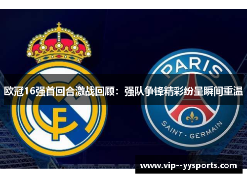 欧冠16强首回合激战回顾:强队争锋精彩纷呈瞬间重温 欧冠16强首回合激战回顾:强队争锋精彩纷呈瞬间重温