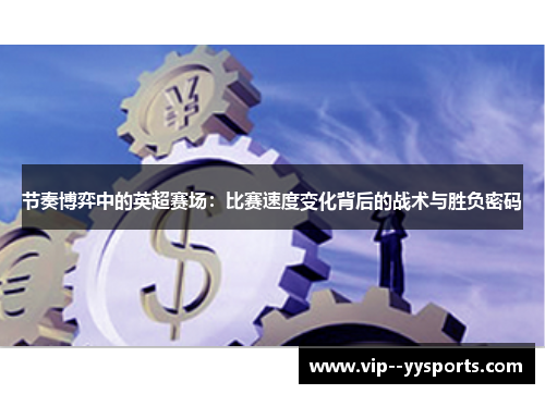 节奏博弈中的英超赛场:比赛速度变化背后的战术与胜负密码 节奏博弈中的英超赛场:比赛速度变化背后的战术与胜负密码